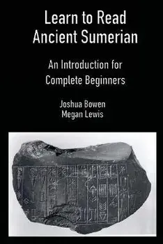Learn to Read Ancient Sumerian: An Introduction for Complete Beginners, Paperback/Joshua Bowen