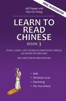 Learn to Read Chinese, Book 3: Four Classic Love Stories in Simplified Chinese, 700 Word Vocabulary, Includes Pinyin and English/Jeff Pepper