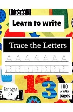 Learn to Write Trace The Letters: Handwriting Practice Paper for Kindergarten 1st Grade - 100 practice Pages Writing Notebook for Kids - Lloyd Jos Press