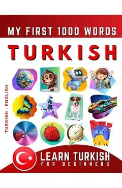 Learn Turkish for Beginners, My First 1000 Words: Bilingual Turkish - English Language Learning Book for Kids & Adults - Effie Delarosa