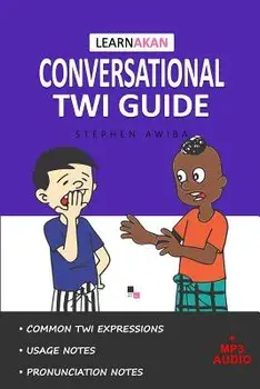 Learnakan Conversational Twi Guide: Asante Twi Edition (+ Downloadable MP3 Audio)/Stephen Awiba