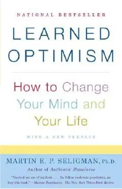 Learned Optimism: How to Change Your Mind and Your Life - Martin E. P. Seligman