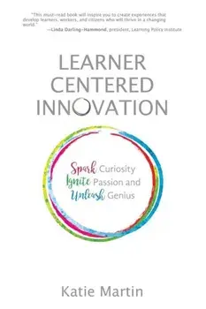 Learner-Centered Innovation: Spark Curiosity, Ignite Passion and Unleash Genius, Paperback/Katie Martin