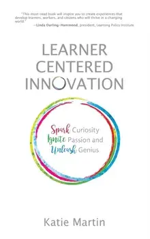 Learner-Centered Innovation: Spark Curiosity, Ignite Passion and Unleash Genius, Hardcover/Katie Martin