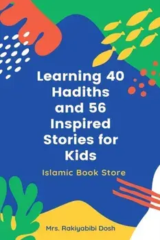 Learning 40 Hadiths and 56 Inspired Stories for Kids: Islamic Book for Kids - Islamic Activities Book - Grade 1 to 7/Rakiyabibi Dosh