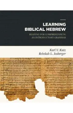 Learning Biblical Hebrew: Reading for Comprehension: An Introductory Grammar - Karl Kutz