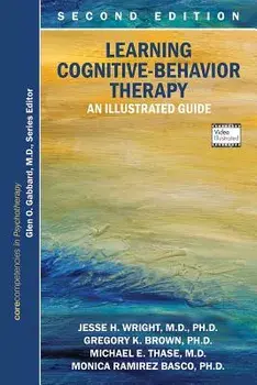 Learning Cognitive-Behavior Therapy: An Illustrated Guide, Paperback (2nd Ed.)/Jesse H. Wright