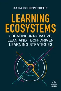 Learning Ecosystems. Creating Innovative, Lean and Tech-driven Learning Strategies, Paperback/Katja Schipperheijn