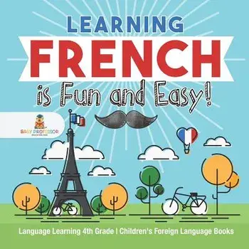 Learning French is Fun and Easy! - Language Learning 4th Grade - Children's Foreign Language Books, Paperback/***