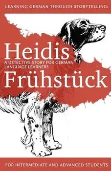 Learning German Through Storytelling: Heidis Fr hst ck - A Detective Story for German Language Learners (for Intermediate and Advanced Students), Paperback/Andre Klein