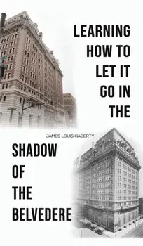 Learning How to Let It Go in the Shadow of the Belvedere, Paperback/James Louis Hagerty