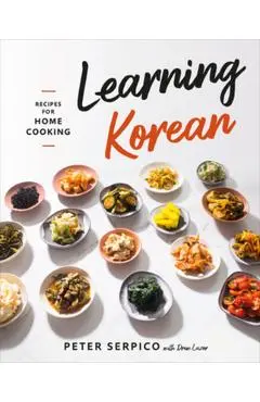 Learning Korean: Recipes for Home Cooking - Peter Serpico