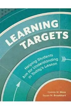 Learning Targets: Helping Students Aim for Understanding in Today's Lesson - Connie M. Moss