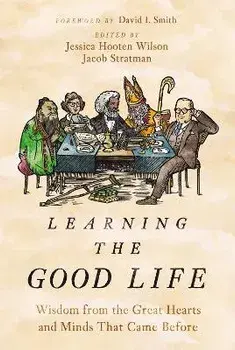 Learning the Good Life. Wisdom from the Great Hearts and Minds That Came Before, Hardback/Jacob Stratman