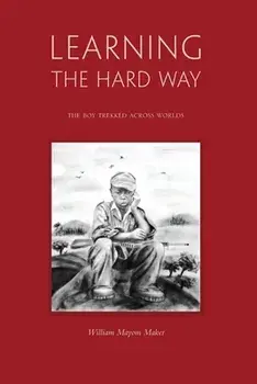 Learning The Hard Way: the boy who trekked across worlds, Paperback/William Mayom Maker