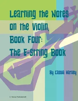Learning the Notes on the Violin, Book Four, The E-String Book, Paperback/Cassia Harvey