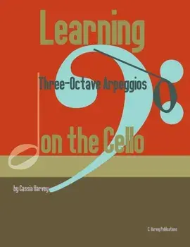 Learning Three-Octave Arpeggios on the Cello, Paperback/Cassia Harvey