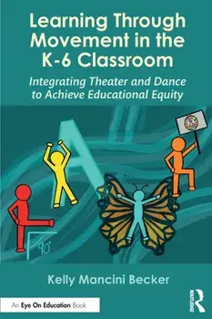 Learning Through Movement in the K-6 Classroom. Integrating Theater and Dance to Achieve Educational Equity, Paperback/***