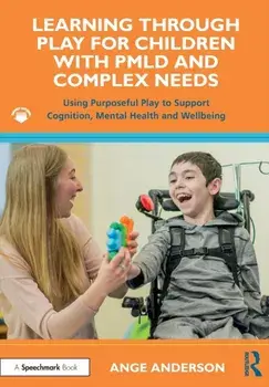 Learning Through Play for Children with PMLD and Complex Needs. Using Purposeful Play to Support Cognition, Mental Health and Wellbeing, Paperback/Ange Anderson