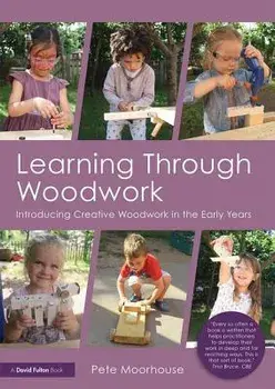 Learning Through Woodwork. Introducing Creative Woodwork in the Early Years, Paperback/Pete Moorhouse