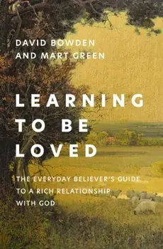 Learning to Be Loved. The Everyday Believer's Guide to a Rich Relationship with God, Paperback/Mart Green