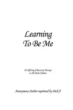 Learning to Be Me: An Offering of Recovery Message to All Adult Children/Anonymous Author Reprinted by Dick P.