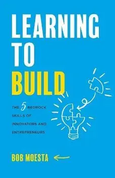 Learning to Build: The 5 Bedrock Skills of Innovators and Entrepreneurs, Paperback/Bob Moesta