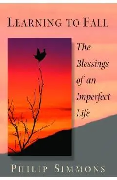 Learning to Fall: The Blessings of an Imperfect Life - Philip Simmons