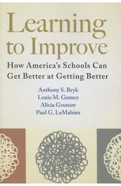 Learning to Improve: How America's Schools Can Get Better at Getting Better - Anthony S. Bryk