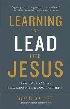 Learning to Lead Like Jesus: 11 Principles to Help You Serve, Inspire, and Equip Others, Paperback/Boyd Bailey