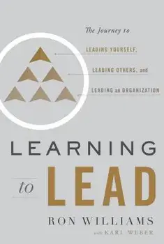 Learning to Lead: The Journey to Leading Yourself, Leading Others, and Leading an Organization, Hardcover/Ron Williams