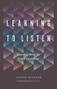 Learning to Listen: Essential Skills for Every Counselor - Joseph Hussung