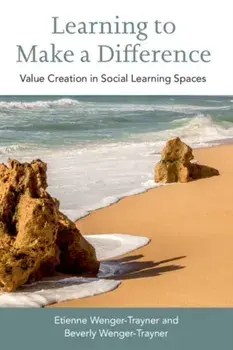 Learning to Make a Difference. Value Creation in Social Learning Spaces, Paperback/Beverly Wenger-Trayner