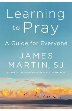 Learning to Pray: A Guide for Everyone - James Martin