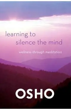 Learning to Silence the Mind: Wellness Through Meditation - Osho