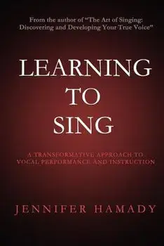 Learning to Sing: A Transformative Approach to Vocal Performance and Instruction, Paperback/Jennifer Hamady