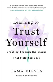 Learning to Trust Yourself. Breaking Through the Blocks That Hold You Back, Paperback/Tama Kieves