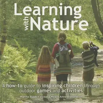 Learning with Nature: A How-To Guide to Inspiring Children Through Outdoor Games and Activities, Paperback/Marina Robb