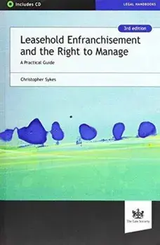 Leasehold Enfranchisement and the Right to Manage. A Practical Guide, 3 Revised edition/Christopher Sykes