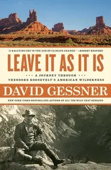 Leave It as It Is: A Journey Through Theodore Roosevelt's American Wilderness, Paperback/David Gessner