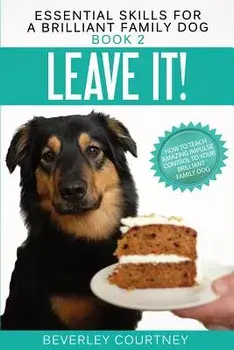 Leave It!: How to Teach Amazing Impulse Control to Your Brilliant Family Dog, Paperback/Beverley Courtney
