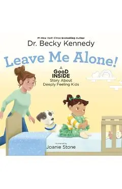 Leave Me Alone!: A Good Inside Story about Deeply Feeling Kids - Becky Kennedy