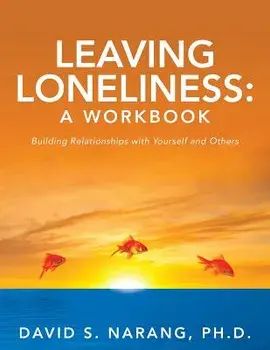 Leaving Loneliness: A Workbook: Building Relationships with Yourself and Others, Paperback/David S. Narang Ph. D.