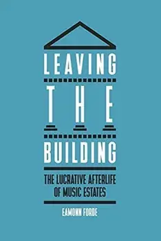 Leaving the Building. The Lucrative Afterlife of Music Estates, Hardback/Eamonn Forde