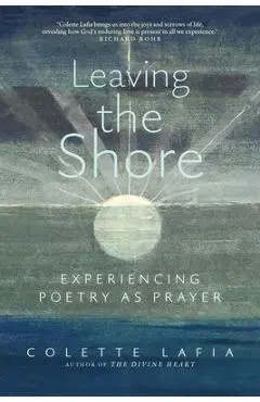 Leaving the Shore: Experiencing Poetry as Prayer - Colette Lafia