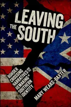 Leaving the South. Border Crossing Narratives and the Remaking of Southern Identity, Paperback/Mary Weaks-Baxter