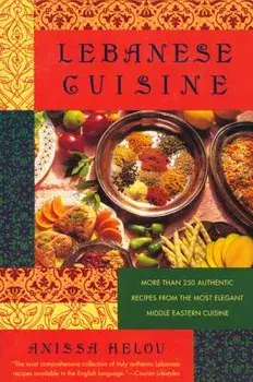 Lebanese Cuisine: More Than 250 Authentic Recipes from the Most Elegant Middle Eastern Cuisine, Paperback/Anissa Helou