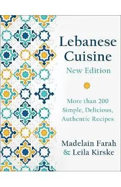 Lebanese Cuisine, New Edition: More Than 200 Simple, Delicious, Authentic Recipes - Madelain Farah