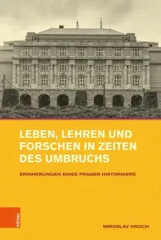 Leben, Lehren und Forschen in Zeiten des Umbruchs. Erinnerungen eines Prager Historikers, Hardback/Prof. Dr. Miroslav Hroch