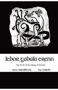Lebor Gabala Erenn: the book of the taking of Ireland - R. A. S. Macalister
